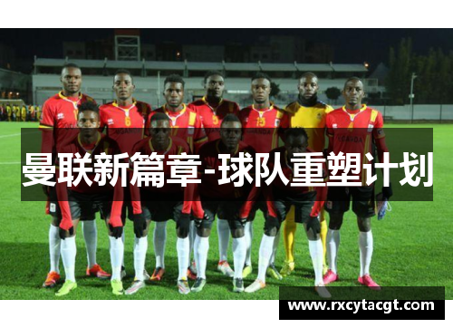 曼联新篇章-球队重塑计划