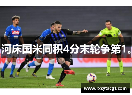 河床国米同积4分末轮争第1。
