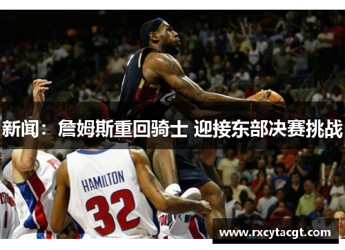 新闻：詹姆斯重回骑士 迎接东部决赛挑战